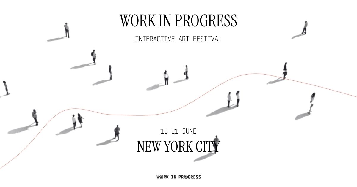 Work In Progress — Interactive Art Festival | New York City