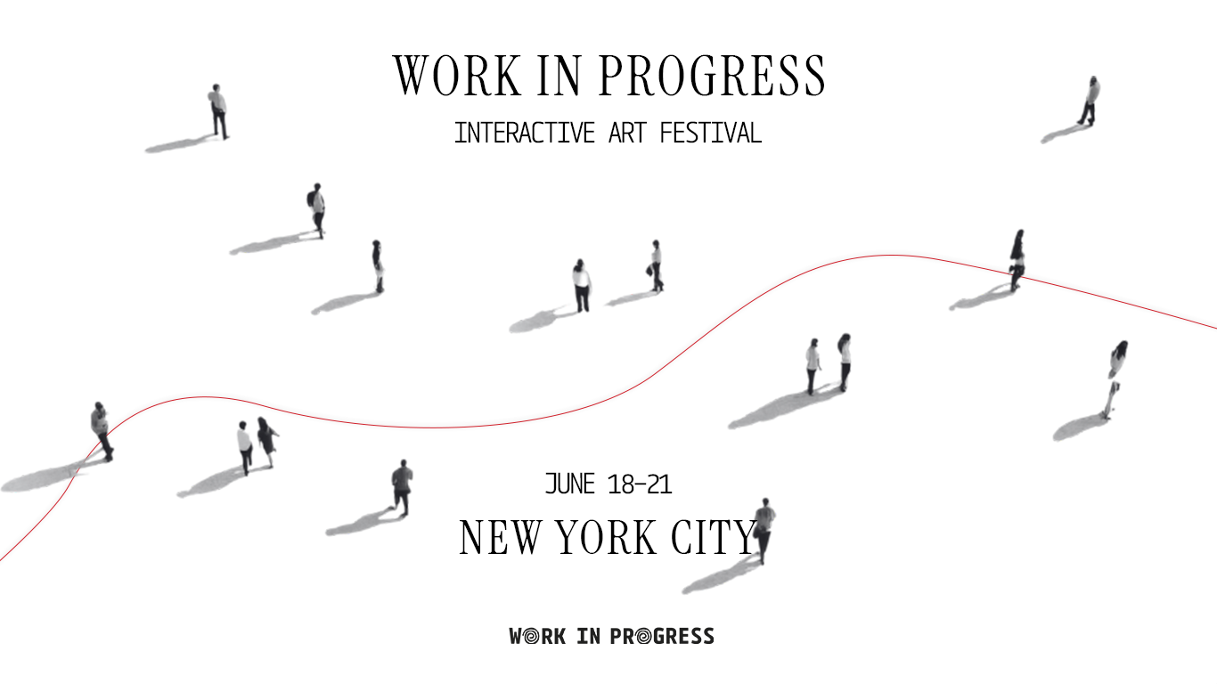 Work In Progress — Interactive Art Festival | New York City Work In Progress — Interactive Art Festival | New York City